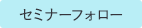セミナーフォロー